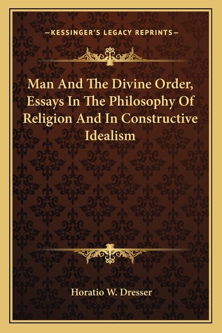 Man And The Divine Order, Essays In The Philosophy Of Religion And In Constructive Idealism