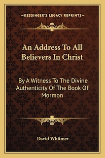 An Address to All Believers in Christ: By a Witness to the Divine Authenticity of the Book of Mormon