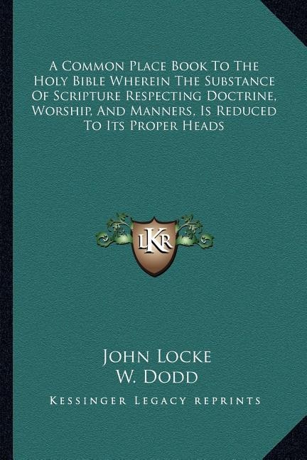 A Common Place Book To The Holy Bible Wherein The Substance Of Scripture Respecting Doctrine, Worship, And Manners, Is Reduced To Its Proper Heads