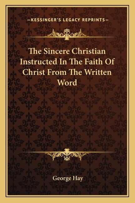 Front cover_The Sincere Christian Instructed In The Faith Of Christ From The Written Word