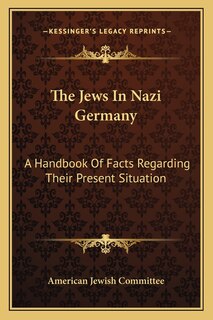 The Jews In Nazi Germany: A Handbook Of Facts Regarding Their Present Situation
