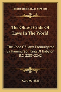 The Oldest Code Of Laws In The World: The Code Of Laws Promulgated By Hammurabi, King Of Babylon B.C. 2285-2242