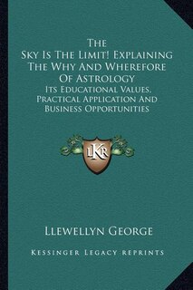 Front cover_The Sky Is The Limit! Explaining The Why And Wherefore Of Astrology