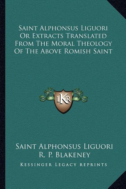 Couverture_Saint Alphonsus Liguori Or Extracts Translated From The Moral Theology Of The Above Romish Saint