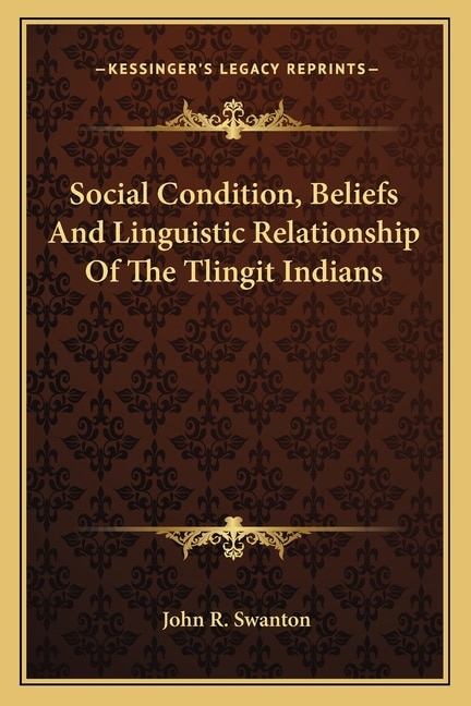 Front cover_Social Condition, Beliefs And Linguistic Relationship Of The Tlingit Indians