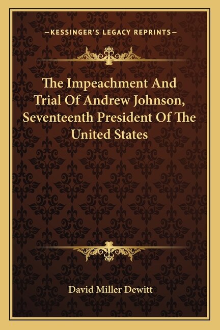 The Impeachment And Trial Of Andrew Johnson, Seventeenth President Of The United States