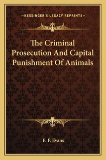 Front cover_The Criminal Prosecution and Capital Punishment of Animals