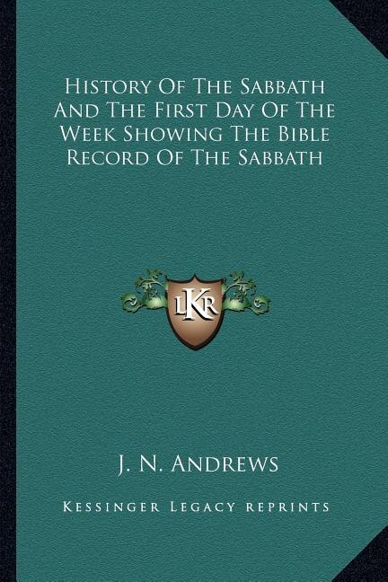 Front cover_History Of The Sabbath And The First Day Of The Week Showing The Bible Record Of The Sabbath