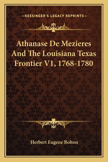 Front cover_Athanase de Mezieres and the Louisiana Texas Frontier V1, 1768-1780