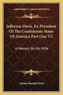 Front cover_Jefferson Davis, Ex-President of the Confederate States of America Part One V2
