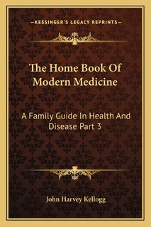 The Home Book Of Modern Medicine: A Family Guide In Health And Disease Part 3