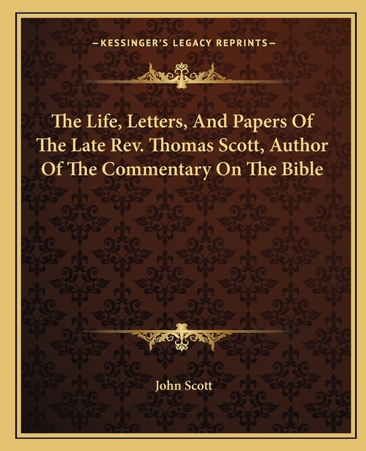 Front cover_The Life, Letters, And Papers Of The Late Rev. Thomas Scott, Author Of The Commentary On The Bible