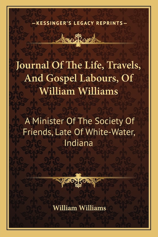 Journal of the Life, Travels, and Gospel Labours, of William Williams: A Minister of the Society of Friends, Late of White-Water, Indiana