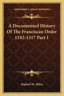 Front cover_A Documented History Of The Franciscan Order 1182-1517 Part 1