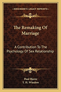 The Remaking Of Marriage: A Contribution To The Psychology Of Sex Relationship