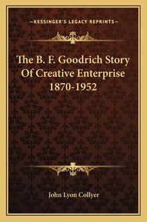 Front cover_The B. F. Goodrich Story Of Creative Enterprise 1870-1952
