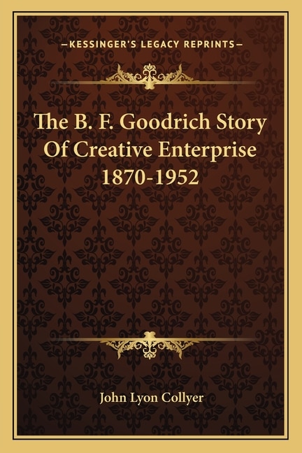 Front cover_The B. F. Goodrich Story Of Creative Enterprise 1870-1952