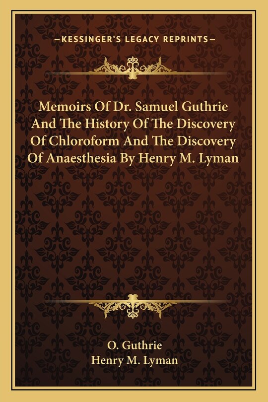 Front cover_Memoirs Of Dr. Samuel Guthrie And The History Of The Discovery Of Chloroform And The Discovery Of Anaesthesia By Henry M. Lyman