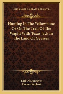 Hunting In The Yellowstone Or On The Trail Of The Wapiti With Texas Jack In The Land Of Geysers