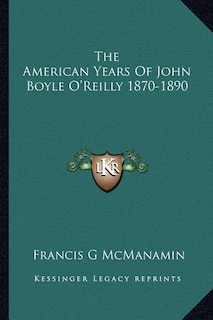 Front cover_The American Years Of John Boyle O'Reilly 1870-1890