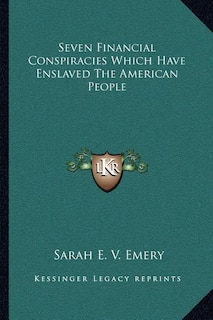 Front cover_Seven Financial Conspiracies Which Have Enslaved The American People