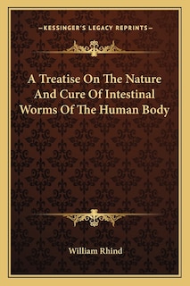 A Treatise On The Nature And Cure Of Intestinal Worms Of The Human Body