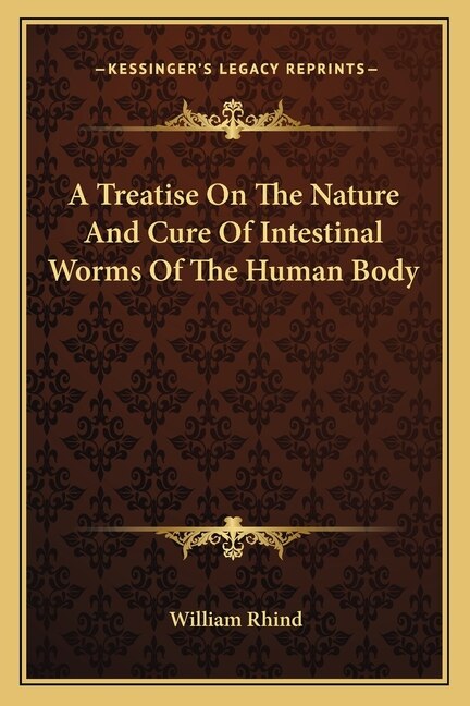 A Treatise On The Nature And Cure Of Intestinal Worms Of The Human Body