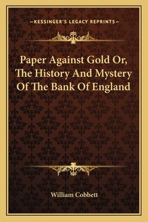 Front cover_Paper Against Gold Or, The History And Mystery Of The Bank Of England