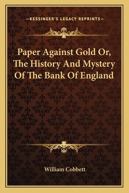 Front cover_Paper Against Gold Or, The History And Mystery Of The Bank Of England