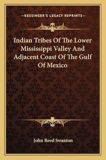 Indian Tribes Of The Lower Mississippi Valley And Adjacent Coast Of The Gulf Of Mexico