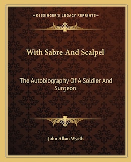 With Sabre And Scalpel: The Autobiography Of A Soldier And Surgeon