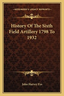Couverture_History Of The Sixth Field Artillery 1798 To 1932