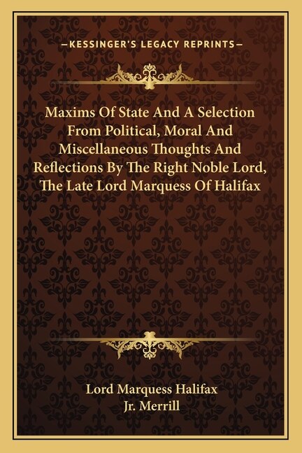 Couverture_Maxims of State and a Selection from Political, Moral and Miscellaneous Thoughts and Reflections by the Right Noble Lord, the Late Lord Marquess of Halifax