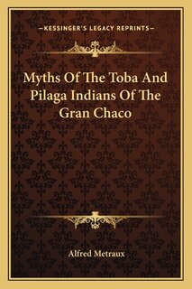 Couverture_Myths Of The Toba And Pilaga Indians Of The Gran Chaco