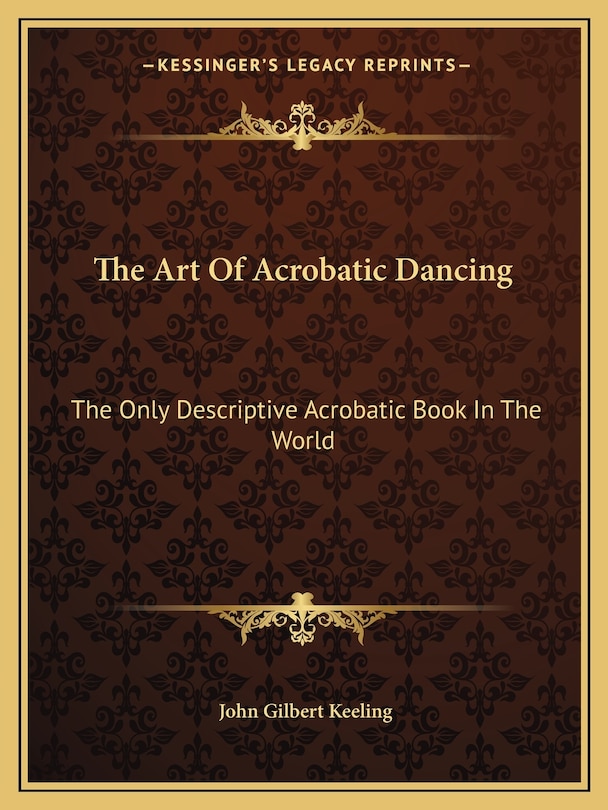 The Art of Acrobatic Dancing: The Only Descriptive Acrobatic Book in the World