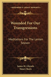 Wounded For Our Transgressions: Meditations For The Lenten Season