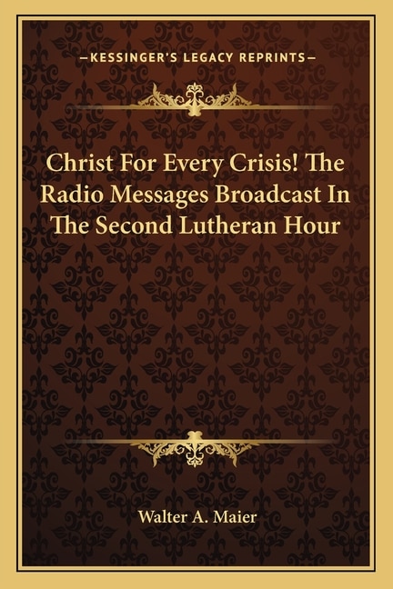 Front cover_Christ For Every Crisis! The Radio Messages Broadcast In The Second Lutheran Hour