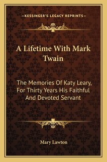 A Lifetime With Mark Twain: The Memories Of Katy Leary, For Thirty Years His Faithful And Devoted Servant