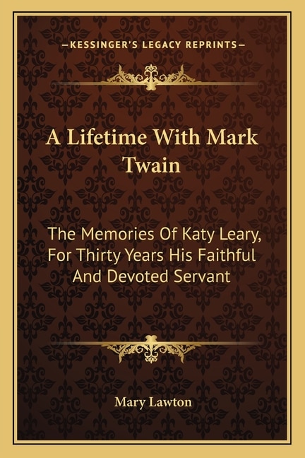 A Lifetime With Mark Twain: The Memories Of Katy Leary, For Thirty Years His Faithful And Devoted Servant