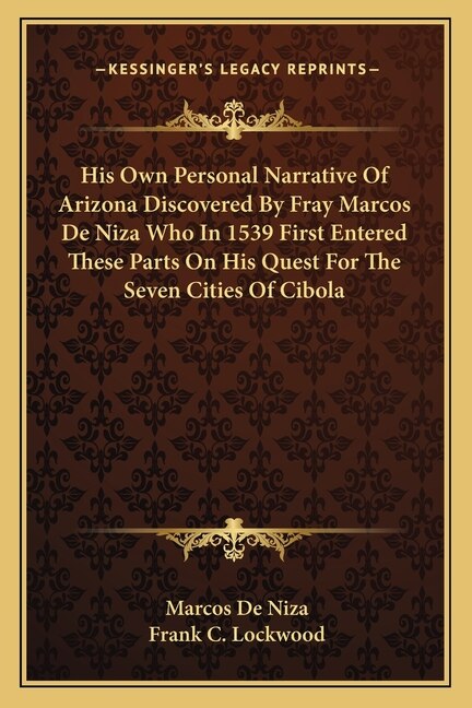 Front cover_His Own Personal Narrative Of Arizona Discovered By Fray Marcos De Niza Who In 1539 First Entered These Parts On His Quest For The Seven Cities Of Cibola