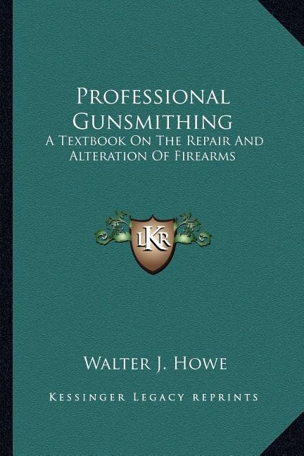 Professional Gunsmithing: A Textbook On The Repair And Alteration Of Firearms