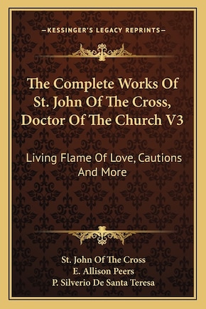 The Complete Works of St. John of the Cross, Doctor of the Church V3: Living Flame of Love, Cautions and More