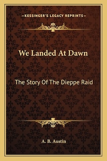 We Landed At Dawn: The Story Of The Dieppe Raid