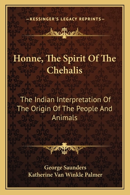 Honne, The Spirit Of The Chehalis: The Indian Interpretation Of The Origin Of The People And Animals