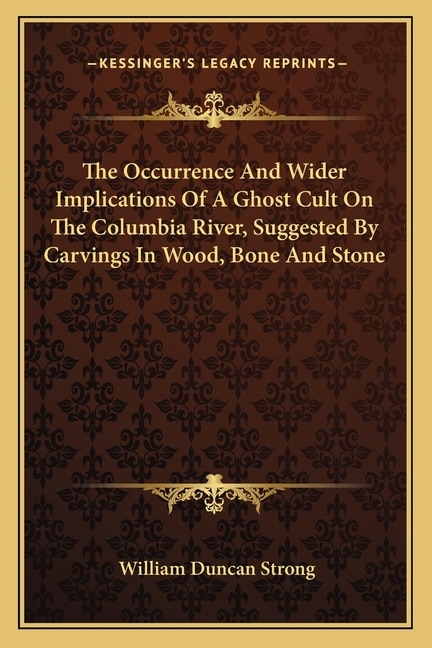 Couverture_The Occurrence and Wider Implications of a Ghost Cult on the Columbia River, Suggested by Carvings in Wood, Bone and Stone