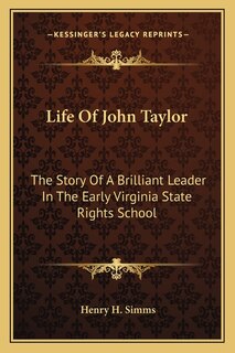 Life Of John Taylor: The Story Of A Brilliant Leader In The Early Virginia State Rights School