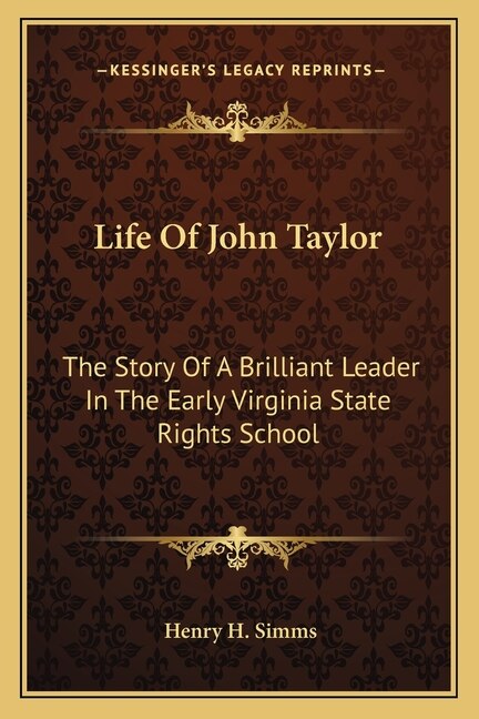 Life Of John Taylor: The Story Of A Brilliant Leader In The Early Virginia State Rights School