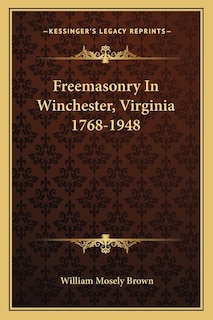 Freemasonry In Winchester, Virginia 1768-1948