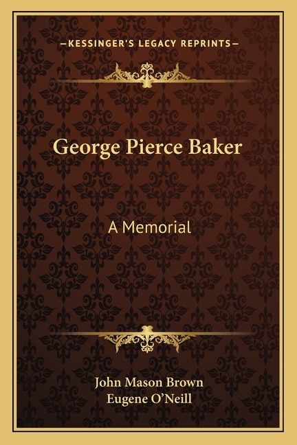 George Pierce Baker: A Memorial