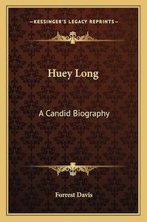 Huey Long: A Candid Biography